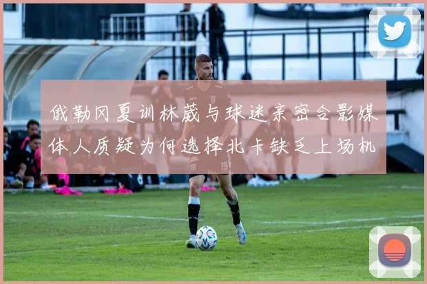 俄勒冈夏训林葳与球迷亲密合影媒体人质疑为何选择北卡缺乏上场机会