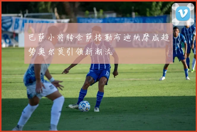 巴萨小将转会萨格勒布迪纳摩成趋势奥尔莫引领新潮流