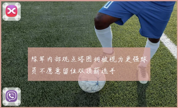 绿军内部观点塔图姆被视为更强球员不愿意留住双顶薪选手