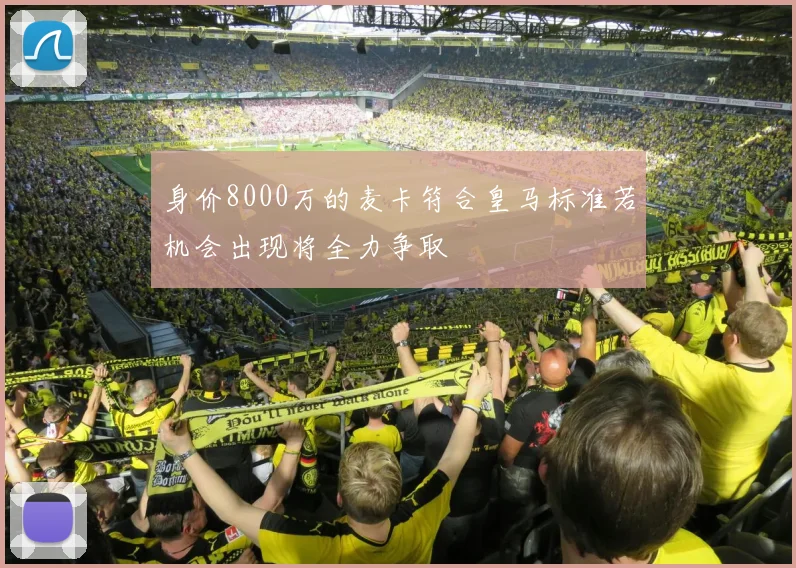 身价8000万的麦卡符合皇马标准若机会出现将全力争取